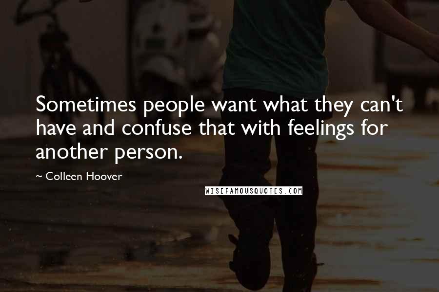 Colleen Hoover Quotes: Sometimes people want what they can't have and confuse that with feelings for another person.