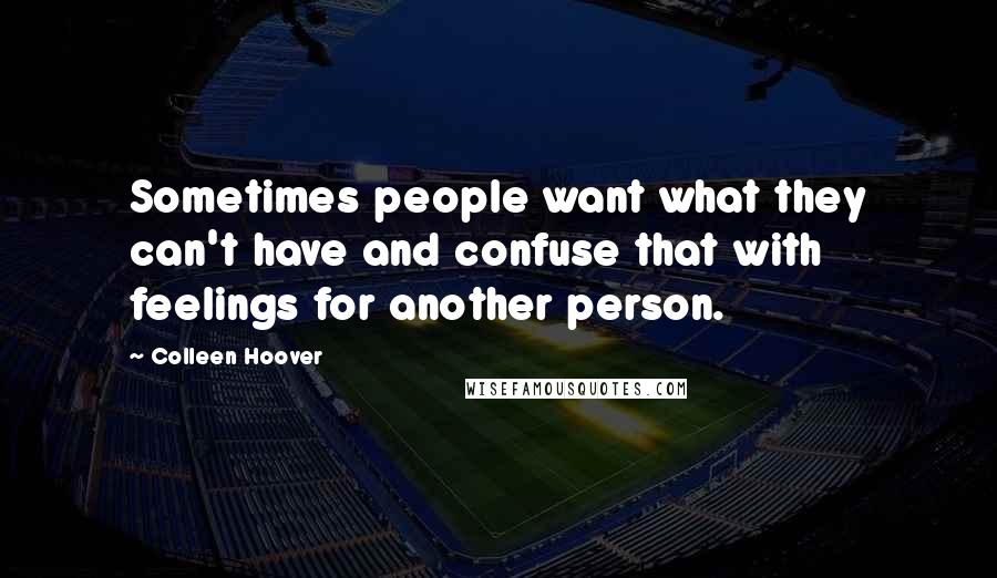 Colleen Hoover Quotes: Sometimes people want what they can't have and confuse that with feelings for another person.