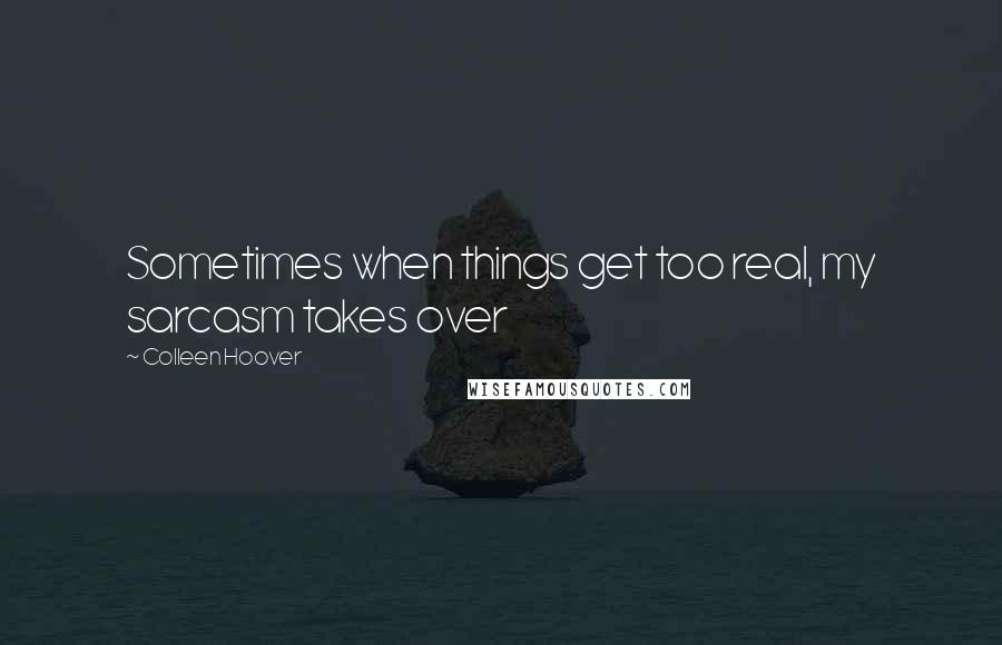 Colleen Hoover Quotes: Sometimes when things get too real, my sarcasm takes over