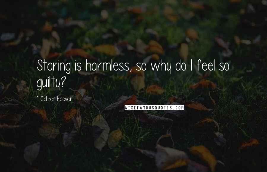 Colleen Hoover Quotes: Staring is harmless, so why do I feel so guilty?