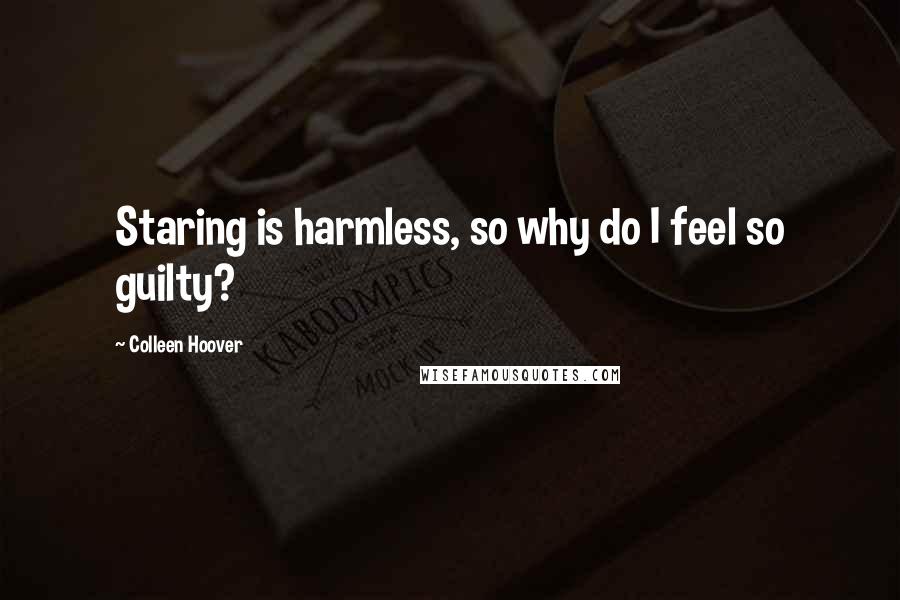 Colleen Hoover Quotes: Staring is harmless, so why do I feel so guilty?