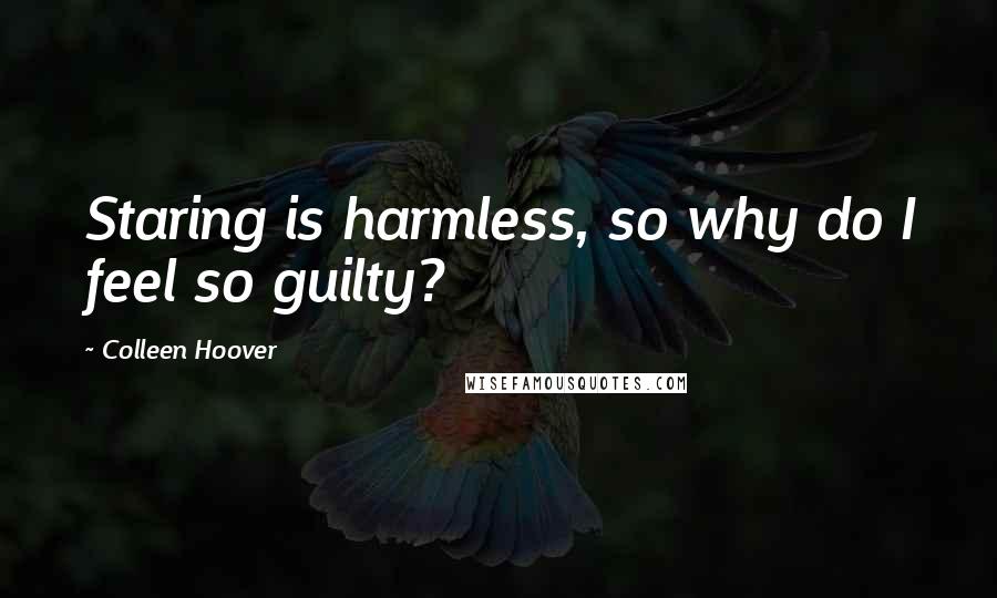 Colleen Hoover Quotes: Staring is harmless, so why do I feel so guilty?