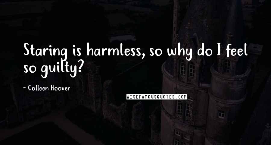 Colleen Hoover Quotes: Staring is harmless, so why do I feel so guilty?