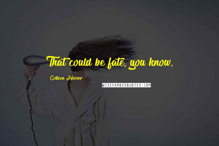 Colleen Hoover Quotes: That could be fate, you know.