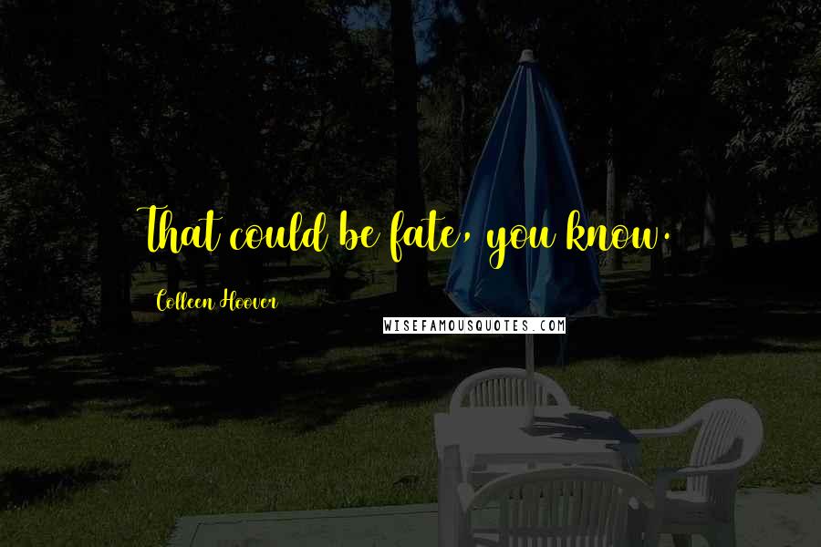 Colleen Hoover Quotes: That could be fate, you know.