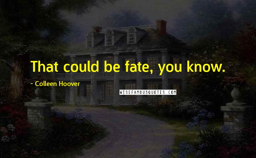 Colleen Hoover Quotes: That could be fate, you know.