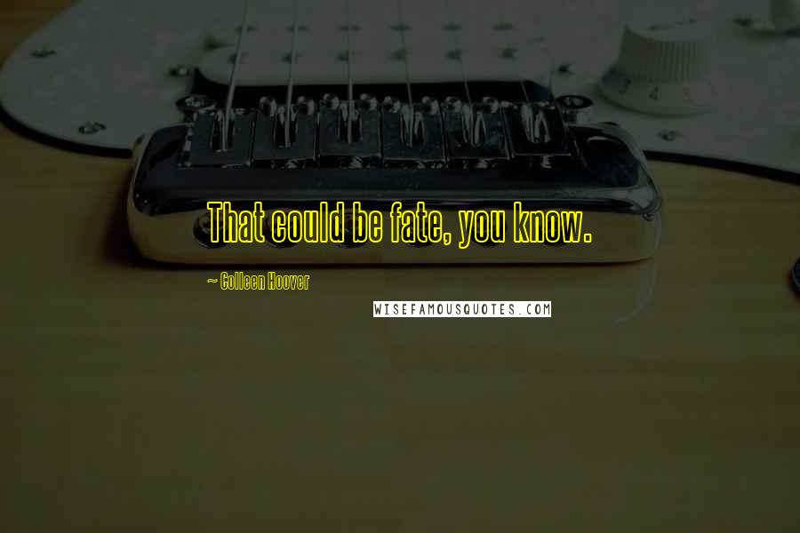 Colleen Hoover Quotes: That could be fate, you know.