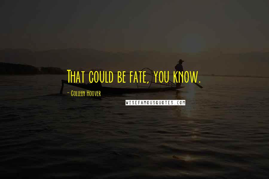 Colleen Hoover Quotes: That could be fate, you know.