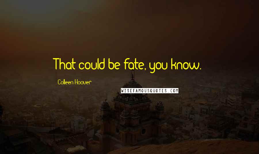 Colleen Hoover Quotes: That could be fate, you know.
