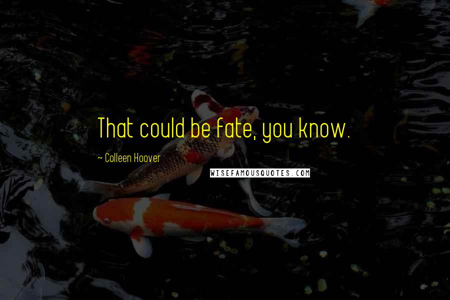 Colleen Hoover Quotes: That could be fate, you know.