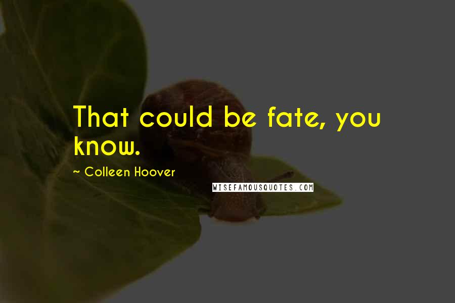 Colleen Hoover Quotes: That could be fate, you know.