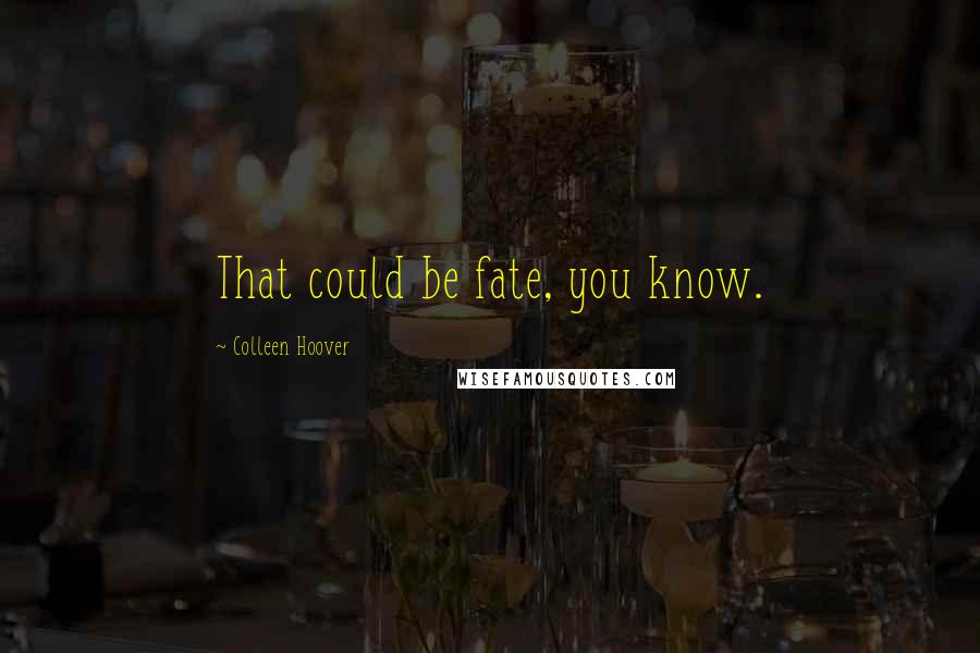 Colleen Hoover Quotes: That could be fate, you know.