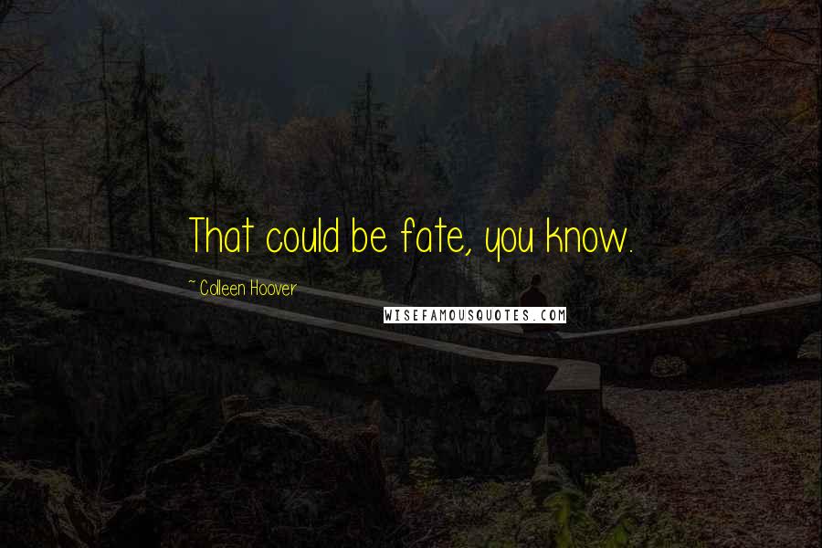 Colleen Hoover Quotes: That could be fate, you know.