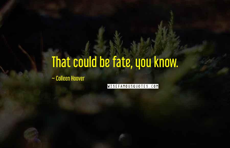 Colleen Hoover Quotes: That could be fate, you know.