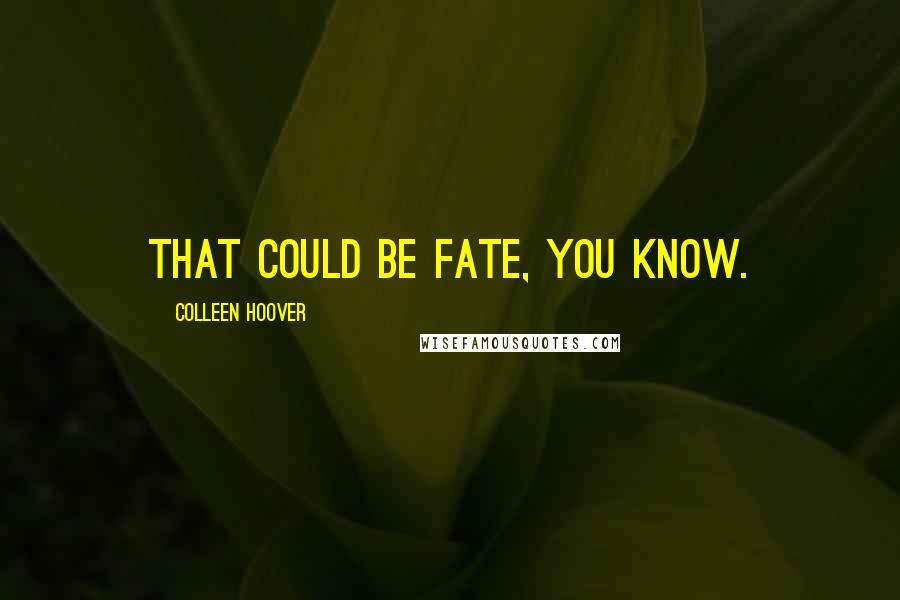 Colleen Hoover Quotes: That could be fate, you know.