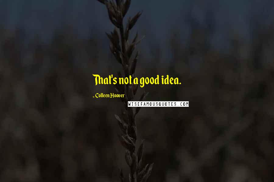 Colleen Hoover Quotes: That's not a good idea.