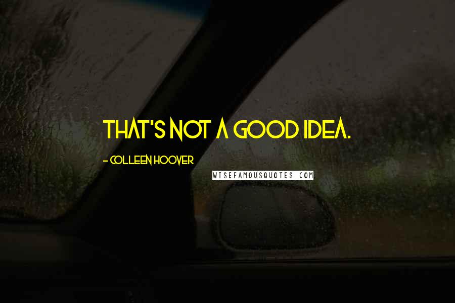 Colleen Hoover Quotes: That's not a good idea.