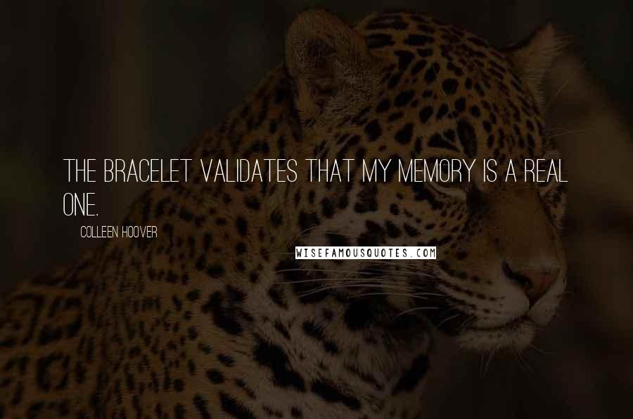 Colleen Hoover Quotes: The bracelet validates that my memory is a real one.