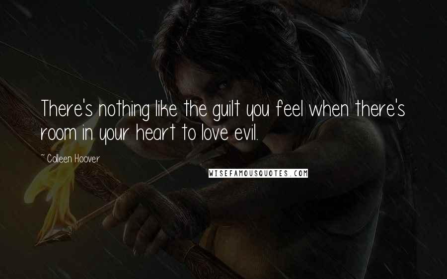 Colleen Hoover Quotes: There's nothing like the guilt you feel when there's room in your heart to love evil.