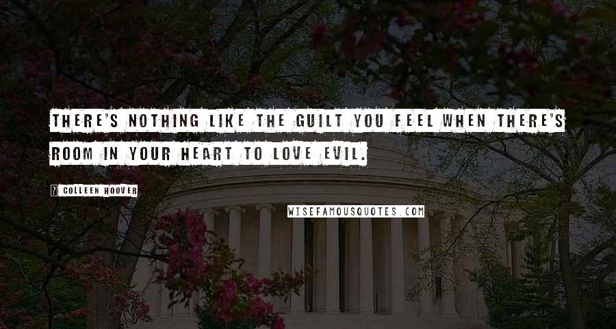 Colleen Hoover Quotes: There's nothing like the guilt you feel when there's room in your heart to love evil.