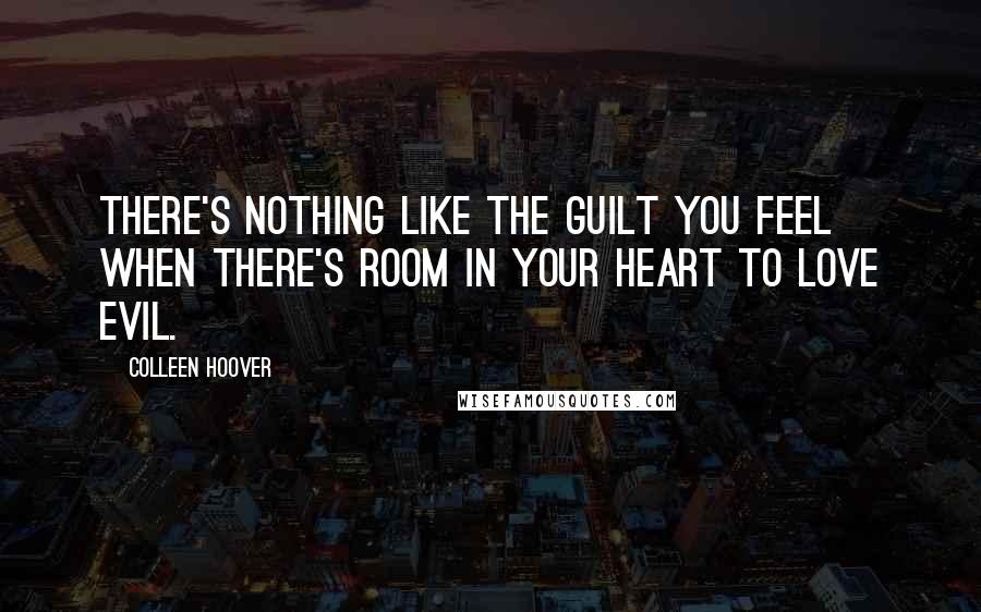 Colleen Hoover Quotes: There's nothing like the guilt you feel when there's room in your heart to love evil.