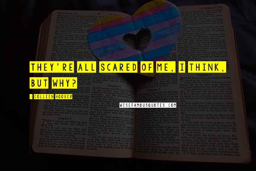 Colleen Hoover Quotes: They're all scared of me, I think, but why?