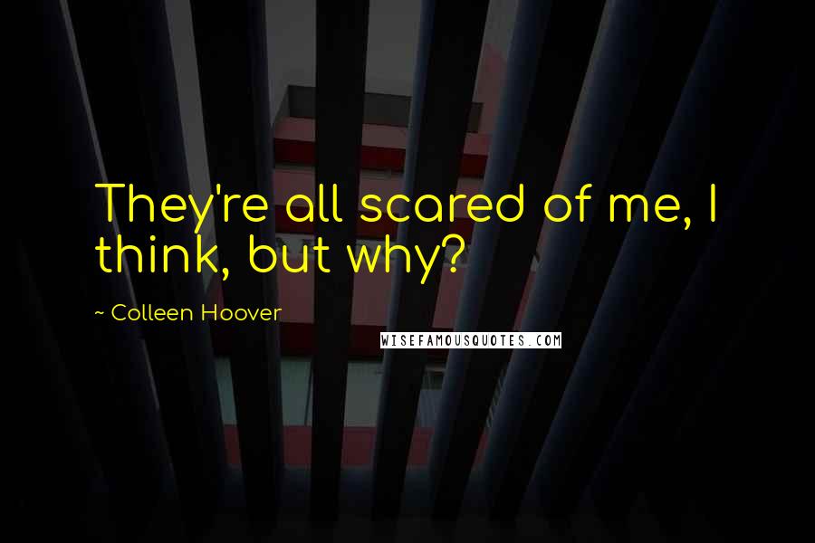 Colleen Hoover Quotes: They're all scared of me, I think, but why?