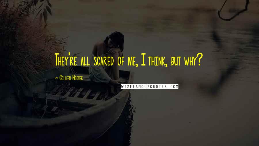 Colleen Hoover Quotes: They're all scared of me, I think, but why?