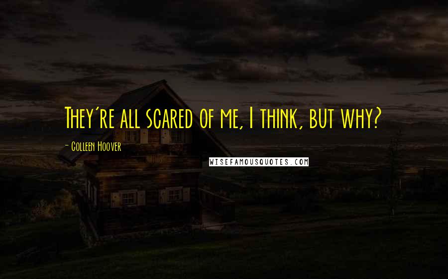 Colleen Hoover Quotes: They're all scared of me, I think, but why?