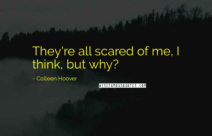 Colleen Hoover Quotes: They're all scared of me, I think, but why?