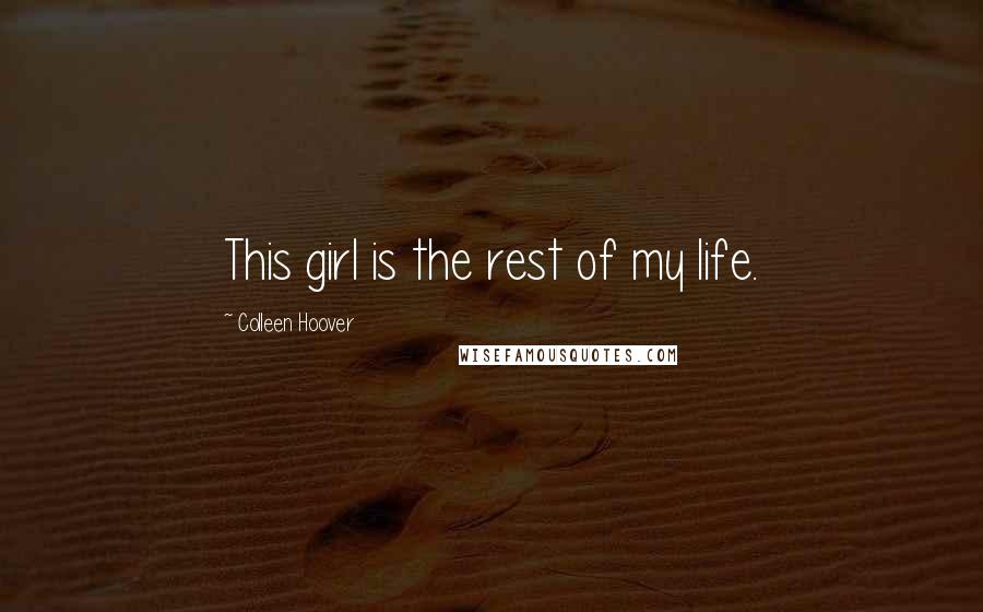 Colleen Hoover Quotes: This girl is the rest of my life.