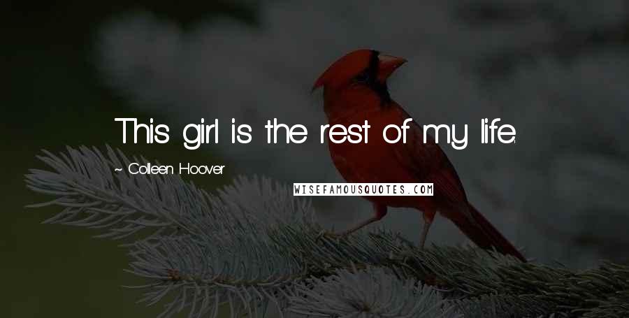 Colleen Hoover Quotes: This girl is the rest of my life.