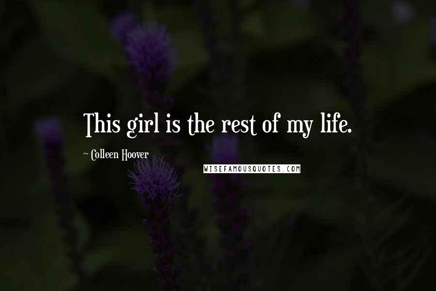 Colleen Hoover Quotes: This girl is the rest of my life.