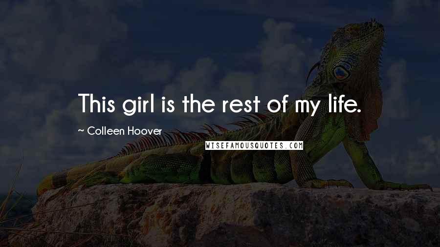 Colleen Hoover Quotes: This girl is the rest of my life.