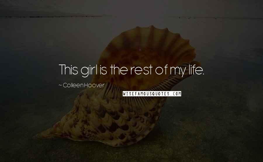 Colleen Hoover Quotes: This girl is the rest of my life.