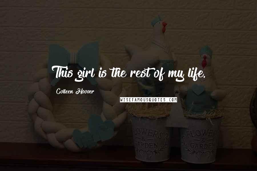 Colleen Hoover Quotes: This girl is the rest of my life.