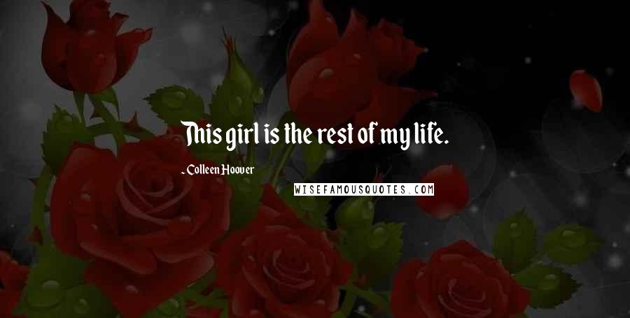 Colleen Hoover Quotes: This girl is the rest of my life.