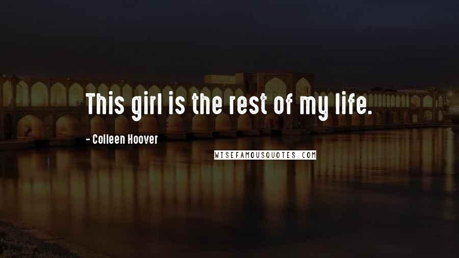 Colleen Hoover Quotes: This girl is the rest of my life.