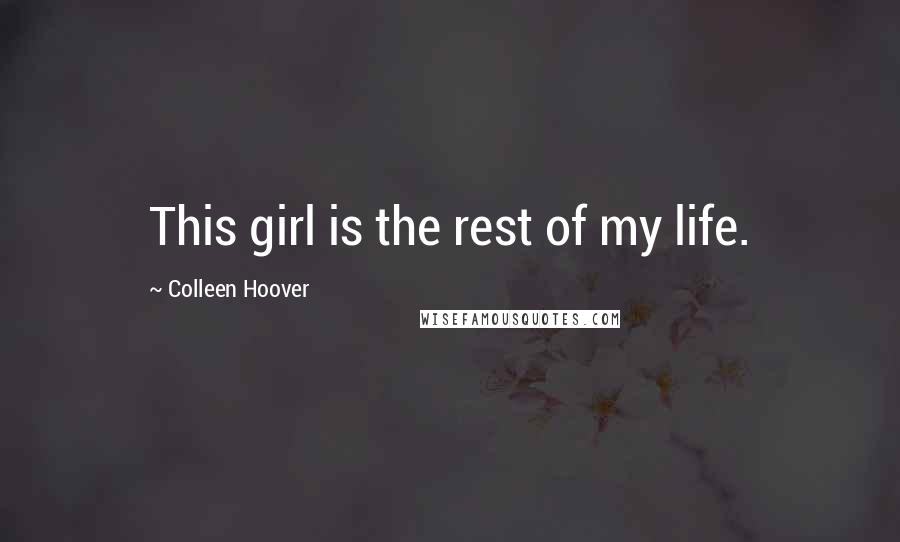 Colleen Hoover Quotes: This girl is the rest of my life.