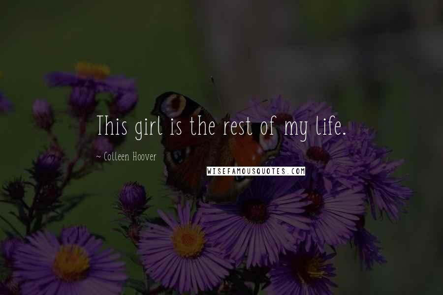 Colleen Hoover Quotes: This girl is the rest of my life.
