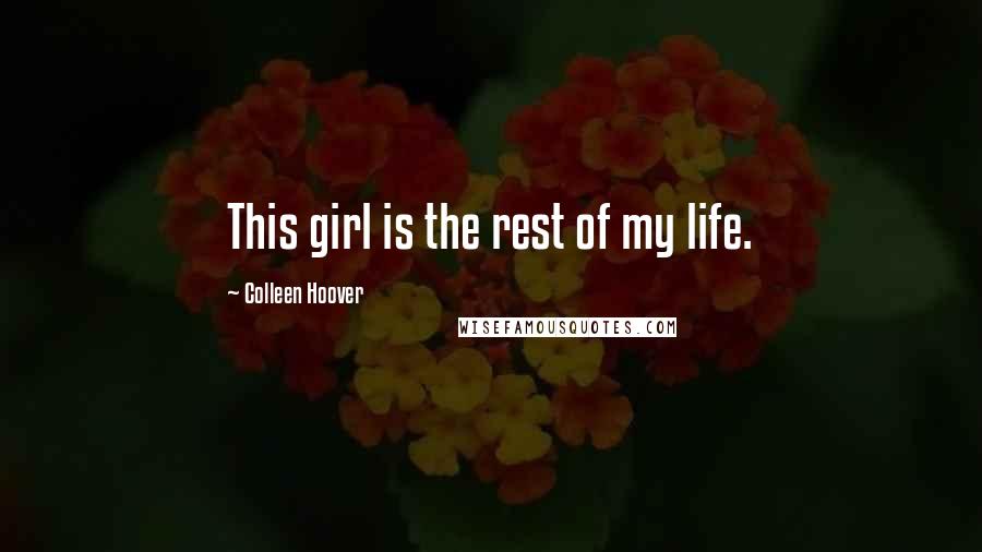 Colleen Hoover Quotes: This girl is the rest of my life.