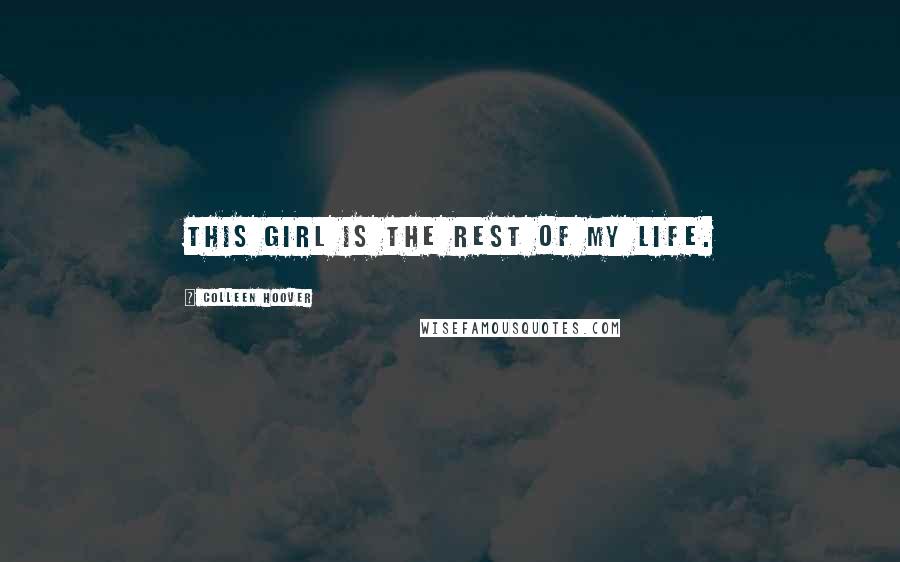 Colleen Hoover Quotes: This girl is the rest of my life.