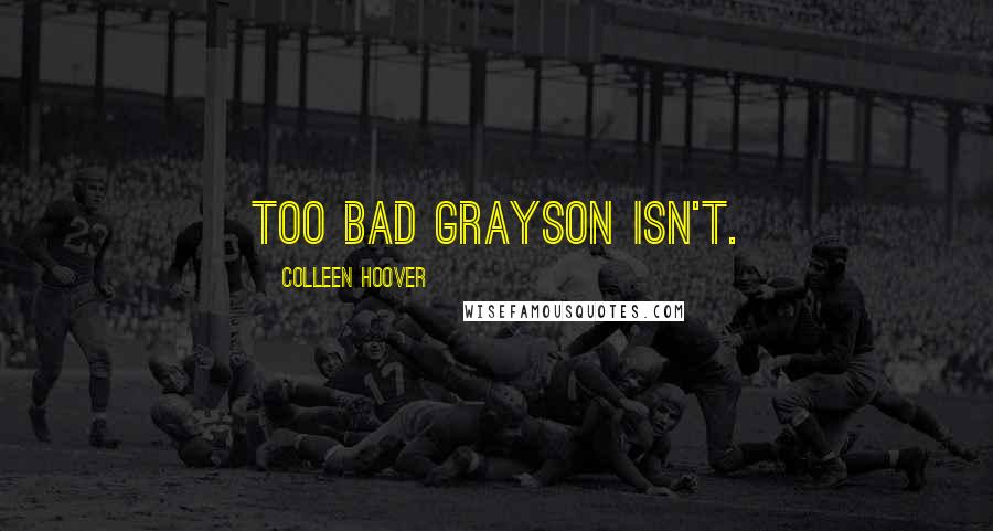 Colleen Hoover Quotes: Too bad Grayson isn't.