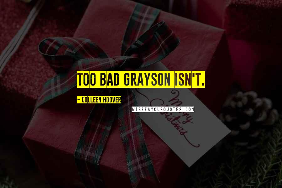 Colleen Hoover Quotes: Too bad Grayson isn't.