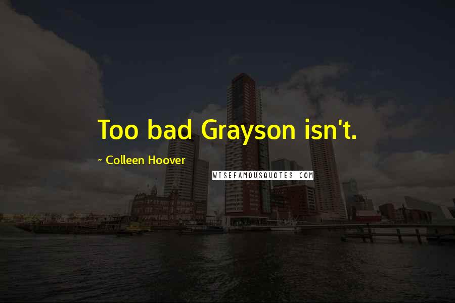 Colleen Hoover Quotes: Too bad Grayson isn't.