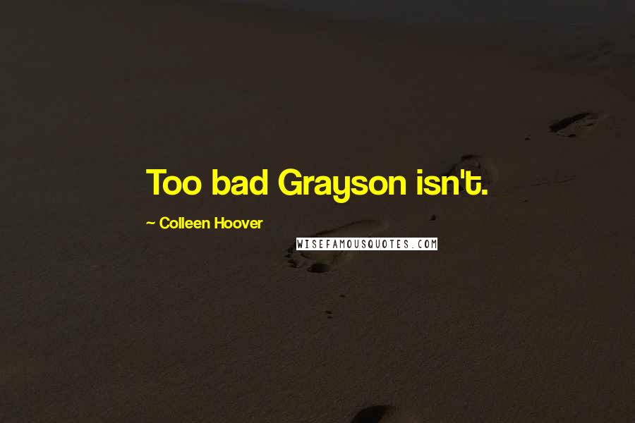 Colleen Hoover Quotes: Too bad Grayson isn't.