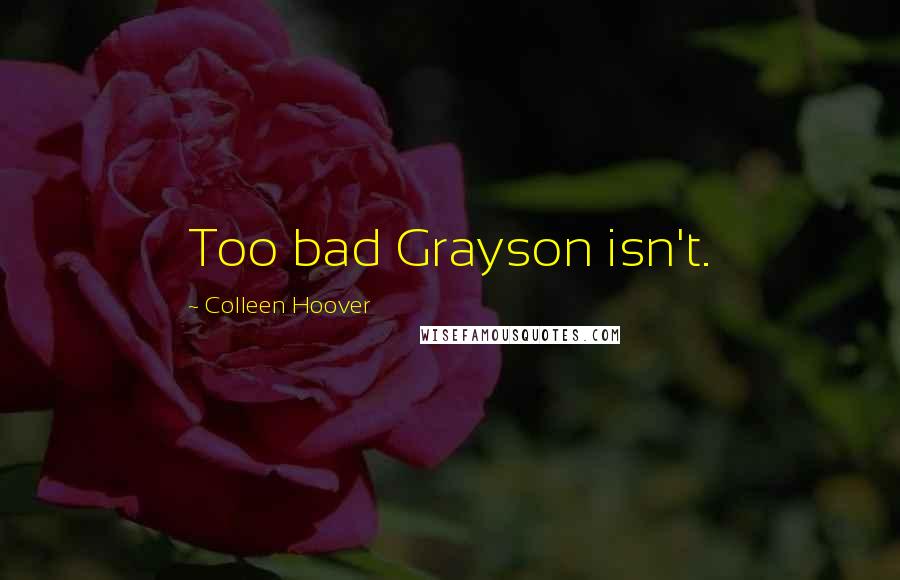 Colleen Hoover Quotes: Too bad Grayson isn't.