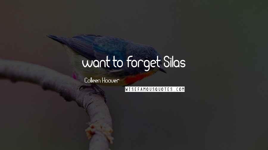 Colleen Hoover Quotes: want to forget Silas