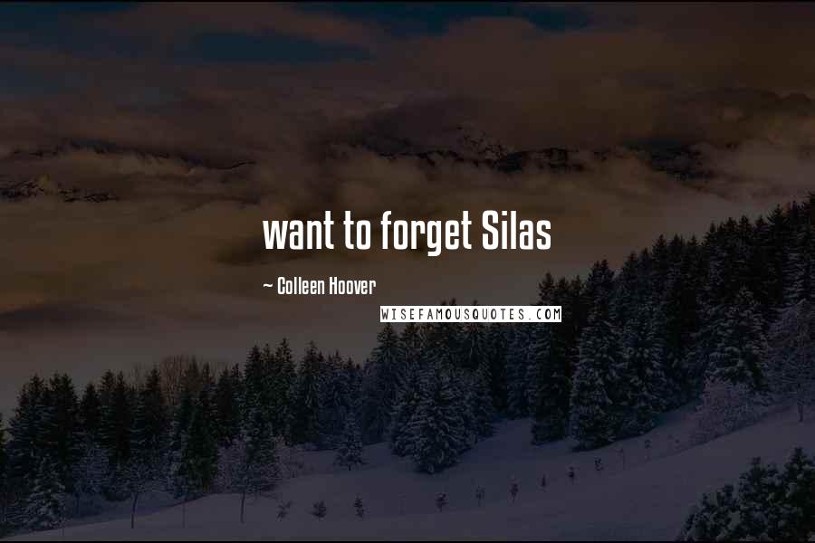 Colleen Hoover Quotes: want to forget Silas
