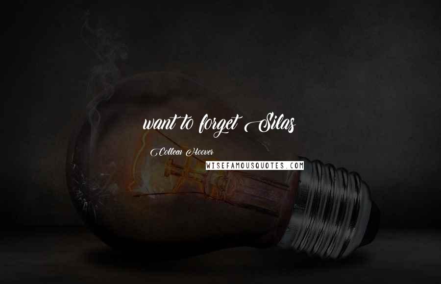 Colleen Hoover Quotes: want to forget Silas